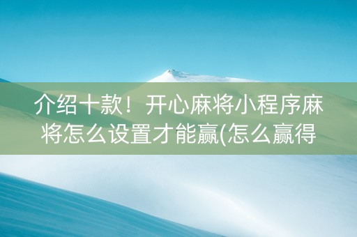 介绍十款！开心麻将小程序麻将怎么设置才能赢(怎么赢得多)