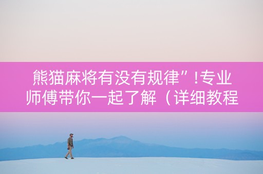 熊猫麻将有没有规律”!专业师傅带你一起了解（详细教程）-知乎