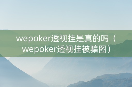 wepoker透视挂是真的吗（wepoker透视挂被骗图）