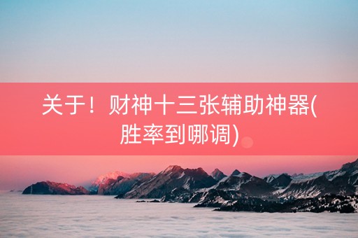 关于！财神十三张辅助神器(胜率到哪调)