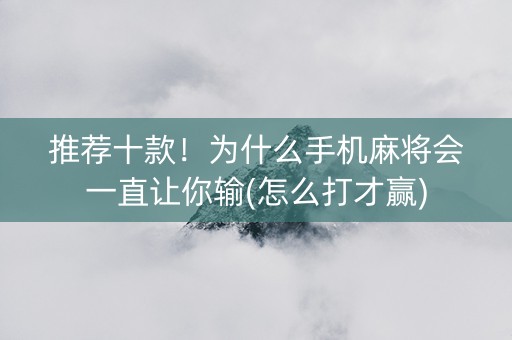 推荐十款！为什么手机麻将会一直让你输(怎么打才赢)