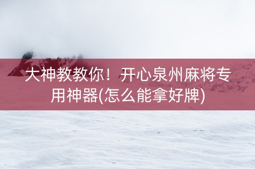 大神教教你！开心泉州麻将专用神器(怎么能拿好牌)