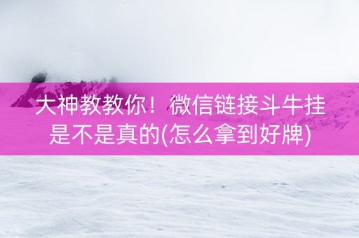 大神教教你！微信链接斗牛挂是不是真的(怎么拿到好牌)