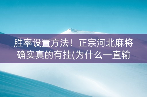 胜率设置方法！正宗河北麻将确实真的有挂(为什么一直输)