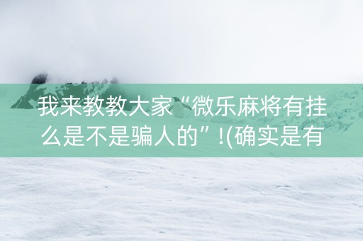我来教教大家“微乐麻将有挂么是不是骗人的”!(确实是有挂)-知乎