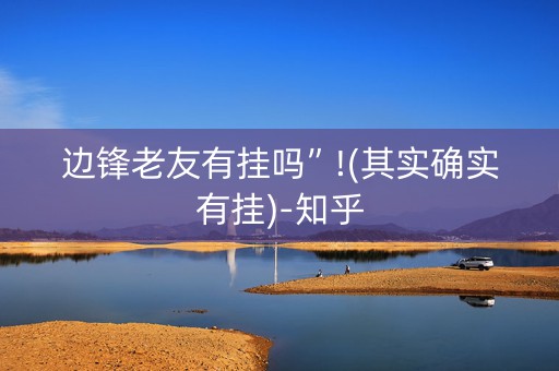 边锋老友有挂吗”!(其实确实有挂)-知乎