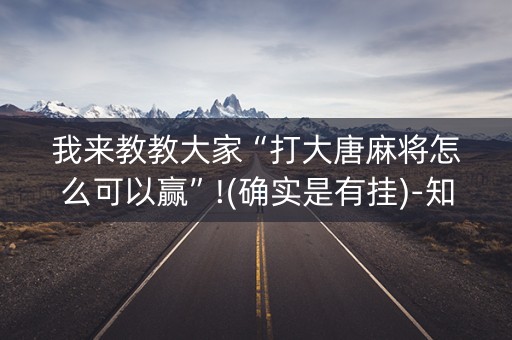 我来教教大家“打大唐麻将怎么可以赢”!(确实是有挂)-知乎