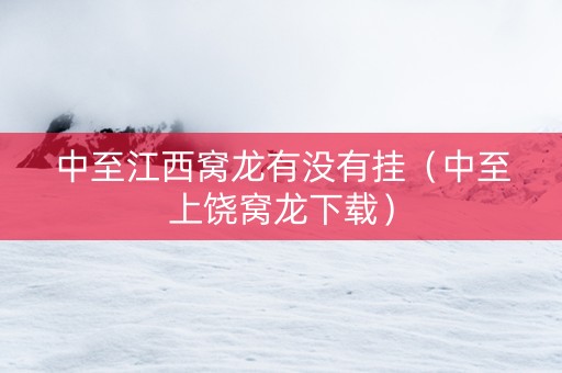 中至江西窝龙有没有挂（中至上饶窝龙下载）