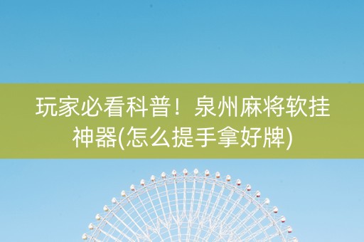 玩家必看科普！泉州麻将软挂神器(怎么提手拿好牌)