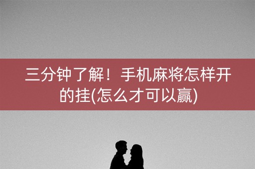 三分钟了解！手机麻将怎样开的挂(怎么才可以赢)