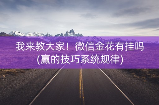 我来教大家！微信金花有挂吗(赢的技巧系统规律)