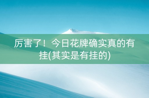 厉害了！今日花牌确实真的有挂(其实是有挂的)