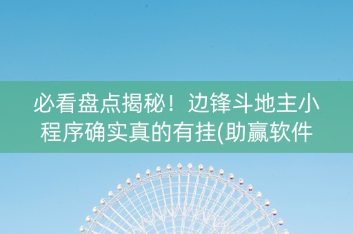 必看盘点揭秘！边锋斗地主小程序确实真的有挂(助赢软件有规律吗)