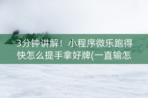 3分钟讲解！小程序微乐跑得快怎么提手拿好牌(一直输怎么办)