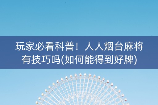 玩家必看科普！人人烟台麻将有技巧吗(如何能得到好牌)