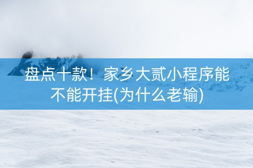 盘点十款！家乡大贰小程序能不能开挂(为什么老输)