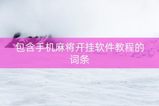 包含手机麻将开挂软件教程的词条