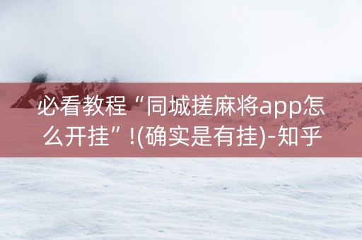 必看教程“同城搓麻将app怎么开挂”!(确实是有挂)-知乎