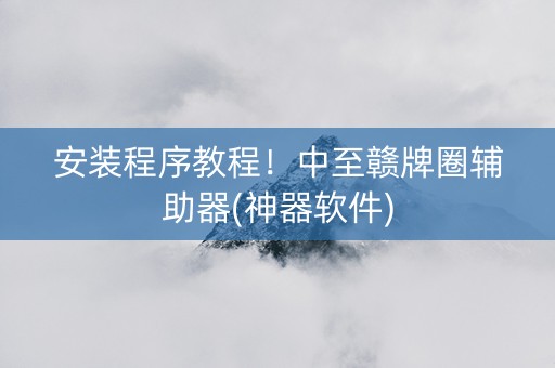 安装程序教程！中至赣牌圈辅助器(神器软件)