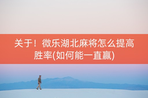 关于！微乐湖北麻将怎么提高胜率(如何能一直赢)