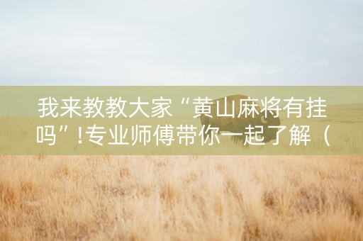我来教教大家“黄山麻将有挂吗”!专业师傅带你一起了解（详细教程）-知乎