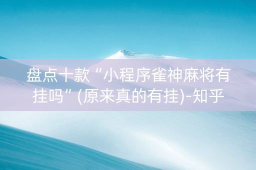 盘点十款“小程序雀神麻将有挂吗”(原来真的有挂)-知乎