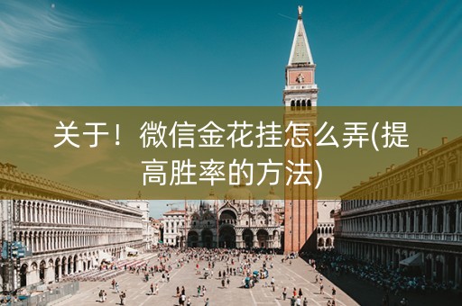 关于！微信金花挂怎么弄(提高胜率的方法)
