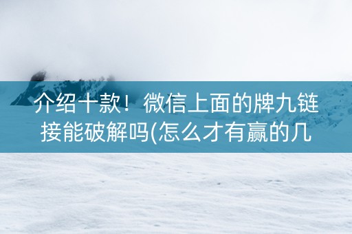 介绍十款！微信上面的牌九链接能破解吗(怎么才有赢的几率)