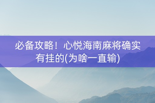 必备攻略！心悦海南麻将确实有挂的(为啥一直输)