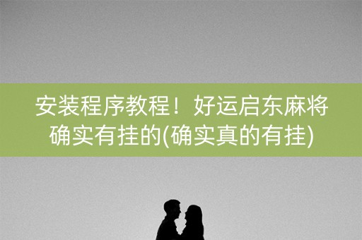 安装程序教程！好运启东麻将确实有挂的(确实真的有挂)