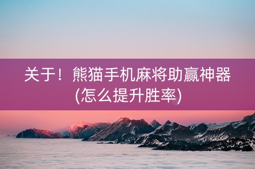 关于！熊猫手机麻将助赢神器(怎么提升胜率)