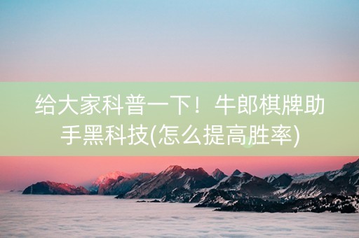 给大家科普一下！牛郎棋牌助手黑科技(怎么提高胜率)