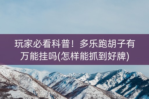 玩家必看科普！多乐跑胡子有万能挂吗(怎样能抓到好牌)