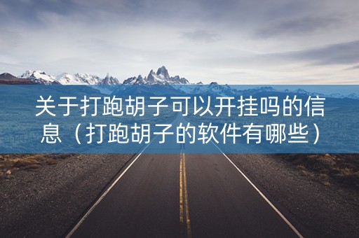 关于打跑胡子可以开挂吗的信息（打跑胡子的软件有哪些）
