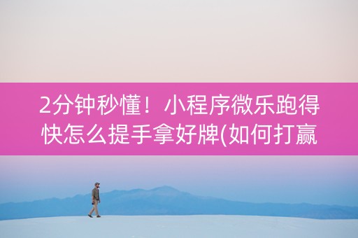 2分钟秒懂！小程序微乐跑得快怎么提手拿好牌(如何打赢有插件吗)