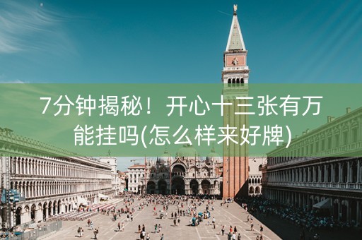 7分钟揭秘！开心十三张有万能挂吗(怎么样来好牌)