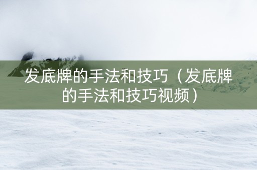 发底牌的手法和技巧（发底牌的手法和技巧视频）