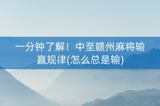 一分钟了解！中至赣州麻将输赢规律(怎么总是输)