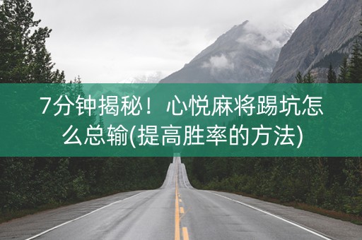 7分钟揭秘！心悦麻将踢坑怎么总输(提高胜率的方法)