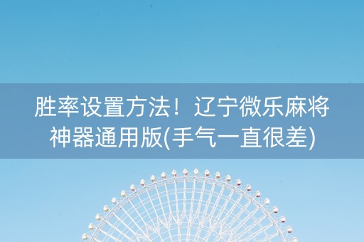 胜率设置方法！辽宁微乐麻将神器通用版(手气一直很差)