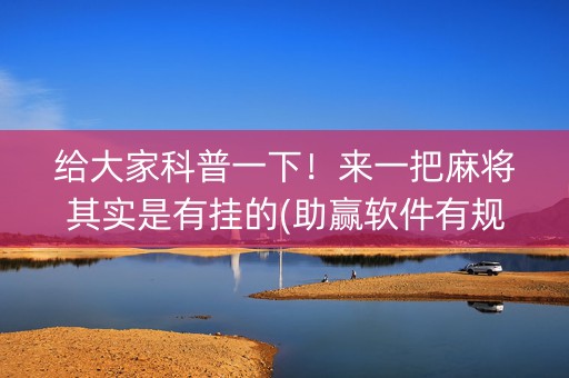 给大家科普一下！来一把麻将其实是有挂的(助赢软件有规律吗)