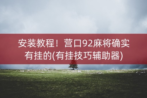 安装教程！营口92麻将确实有挂的(有挂技巧辅助器)