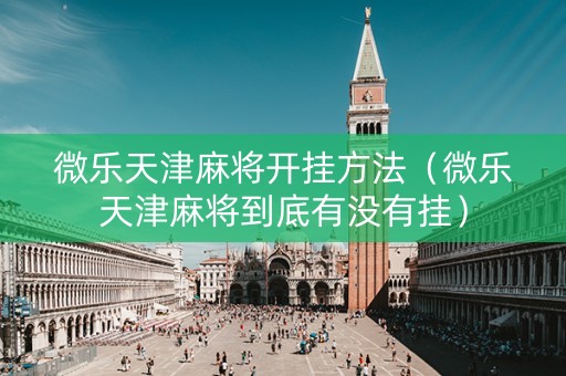 微乐天津麻将开挂方法（微乐天津麻将到底有没有挂）