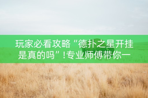 玩家必看攻略“德扑之星开挂是真的吗”!专业师傅带你一起了解（详细教程）-知乎