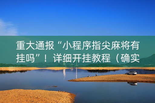重大通报“小程序指尖麻将有挂吗”！详细开挂教程（确实真的有挂)-知乎