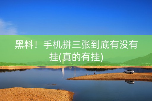 黑料！手机拼三张到底有没有挂(真的有挂)