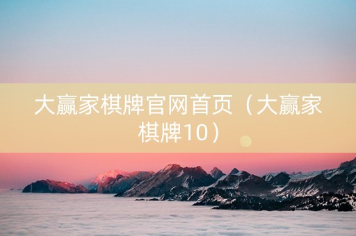 大赢家棋牌官网首页（大赢家棋牌10）