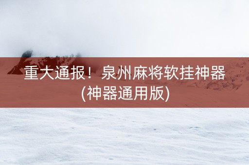 重大通报！泉州麻将软挂神器(神器通用版)