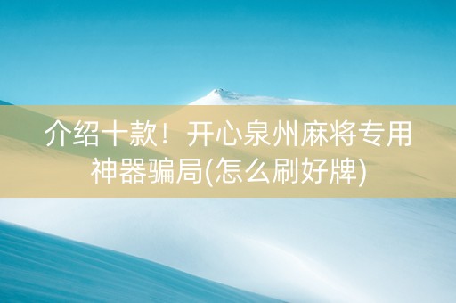 介绍十款！开心泉州麻将专用神器骗局(怎么刷好牌)
