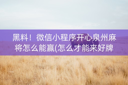 黑料！微信小程序开心泉州麻将怎么能赢(怎么才能来好牌)